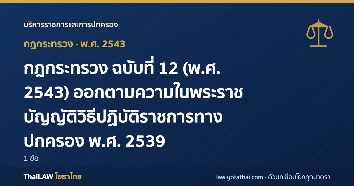 ปกกฎหมาย: กฎกระทรวง ฉบับที่ 12 (พ.ศ. 2543) ออกตามความในพระราชบัญญัติวิธีปฏิบัติราชการทางปกครอง พ.ศ. 2539 — กฎกระทรวง 1 ข้อ
