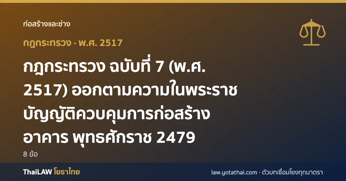 ปกกฎหมาย: กฎกระทรวง ฉบับที่ 7 (พ.ศ. 2517) ออกตามความในพระราชบัญญัติควบคุมการก่อสร้างอาคาร พุทธศักราช 2479 — กฎกระทรวง 8 ข้อ