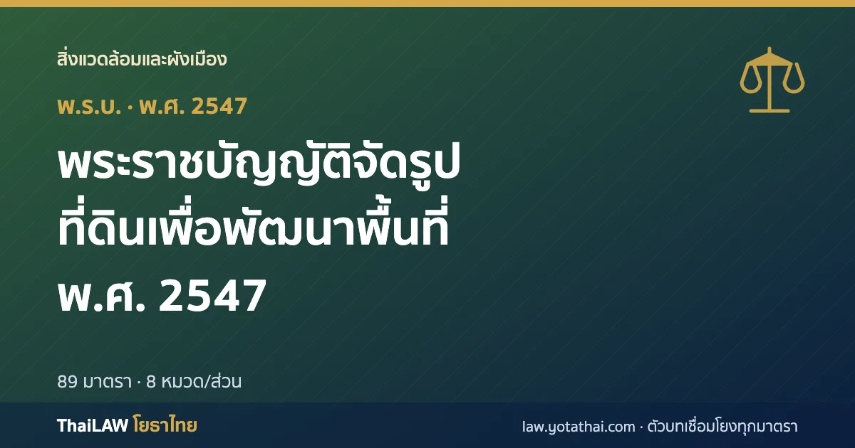 ปกกฎหมาย: พระราชบัญญัติจัดรูปที่ดินเพื่อพัฒนาพื้นที่ พ.ศ. 2547 — พระราชบัญญัติ 89 มาตรา