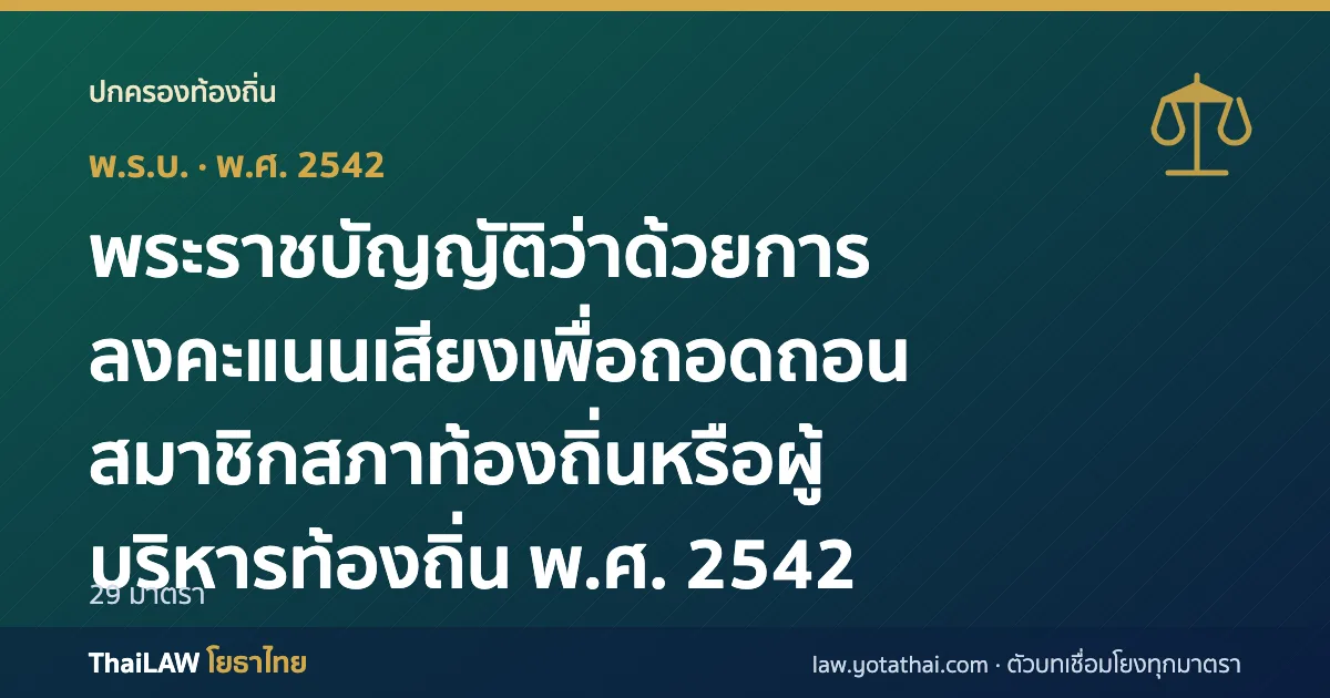 ปกกฎหมาย: พระราชบัญญัติว่าด้วยการลงคะแนนเสียงเพื่อถอดถอนสมาชิกสภาท้องถิ่นหรือผู้บริหารท้องถิ่น พ.ศ. 2542 — พระราชบัญญัติ 29 มาตรา
