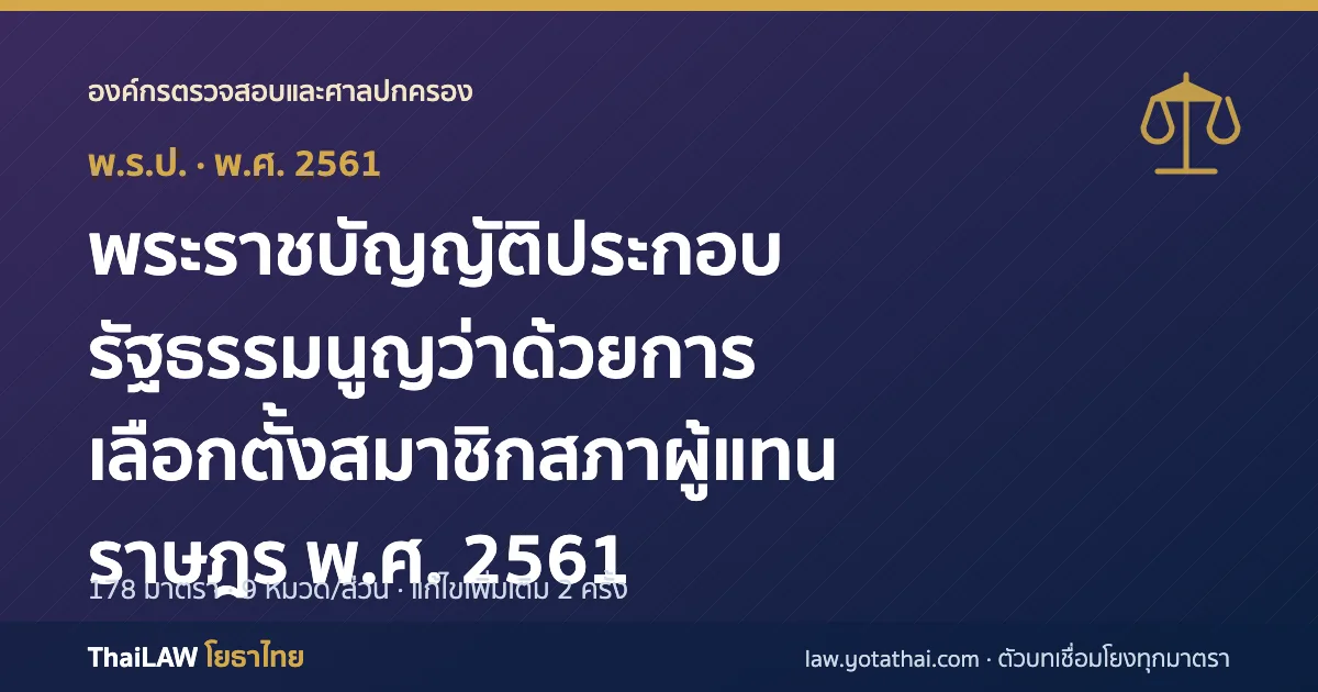 ปกกฎหมาย: พระราชบัญญัติประกอบรัฐธรรมนูญว่าด้วยการเลือกตั้งสมาชิกสภาผู้แทนราษฎร พ.ศ. 2561 — พระราชบัญญัติประกอบรัฐธรรมนูญ 178 มาตรา